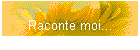 Raconte moi...